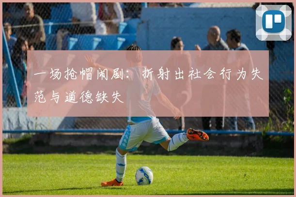 一场抢帽闹剧：折射出社会行为失范与道德缺失